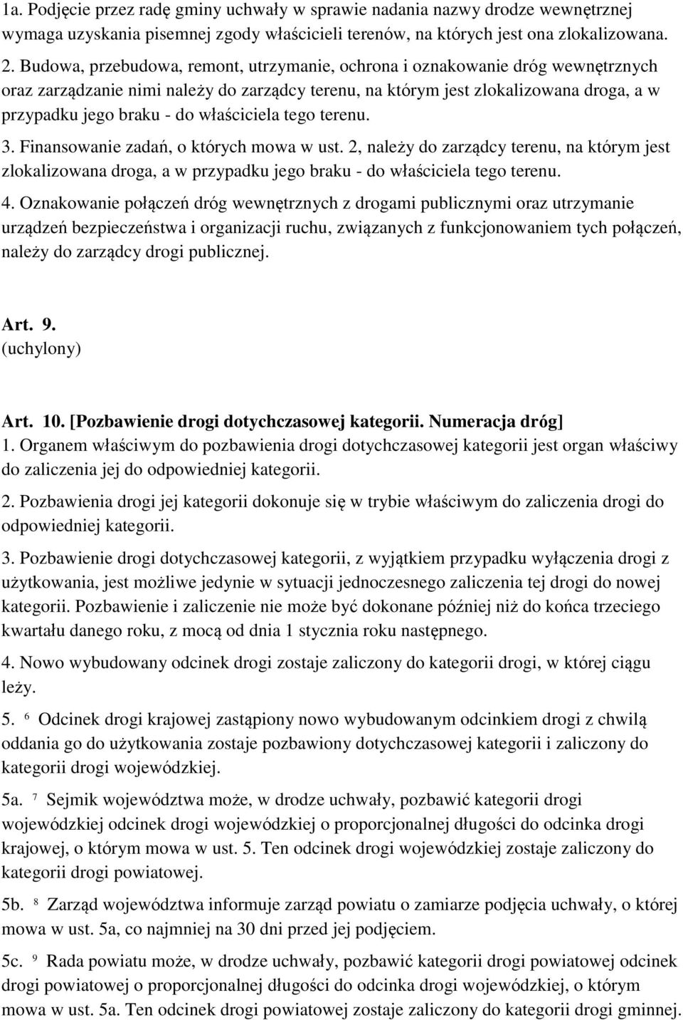 właściciela tego terenu. 3. Finansowanie zadań, o których mowa w ust. 2, należy do zarządcy terenu, na którym jest zlokalizowana droga, a w przypadku jego braku - do właściciela tego terenu. 4.