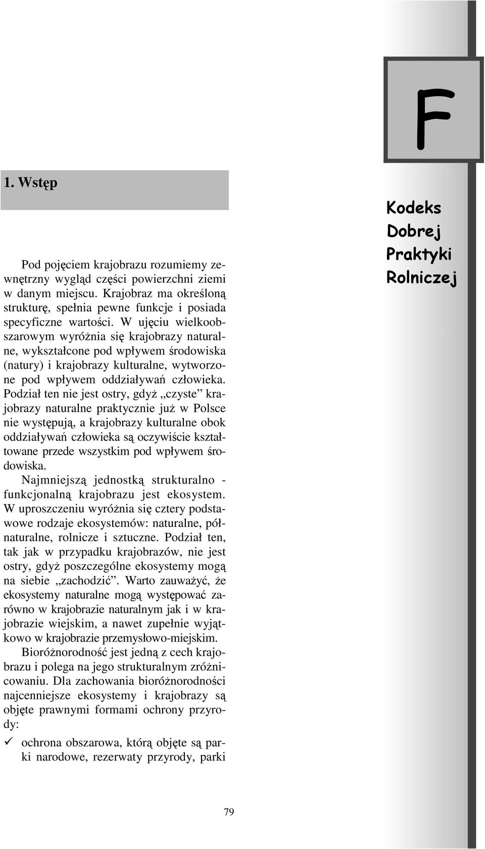 Podział ten nie jest ostry, gdyż czyste krajobrazy naturalne praktycznie już w Polsce nie występują, a krajobrazy kulturalne obok oddziaływań człowieka są oczywiście kształtowane przede wszystkim pod