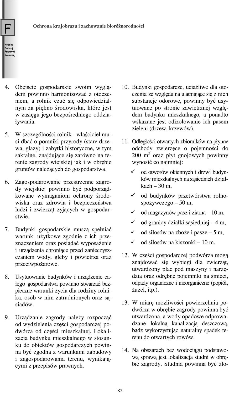 W szczególności rolnik - właściciel musi dbać o pomniki przyrody (stare drzewa, głazy) i zabytki historyczne, w tym sakralne, znajdujące się zarówno na terenie zagrody wiejskiej jak i w obrębie