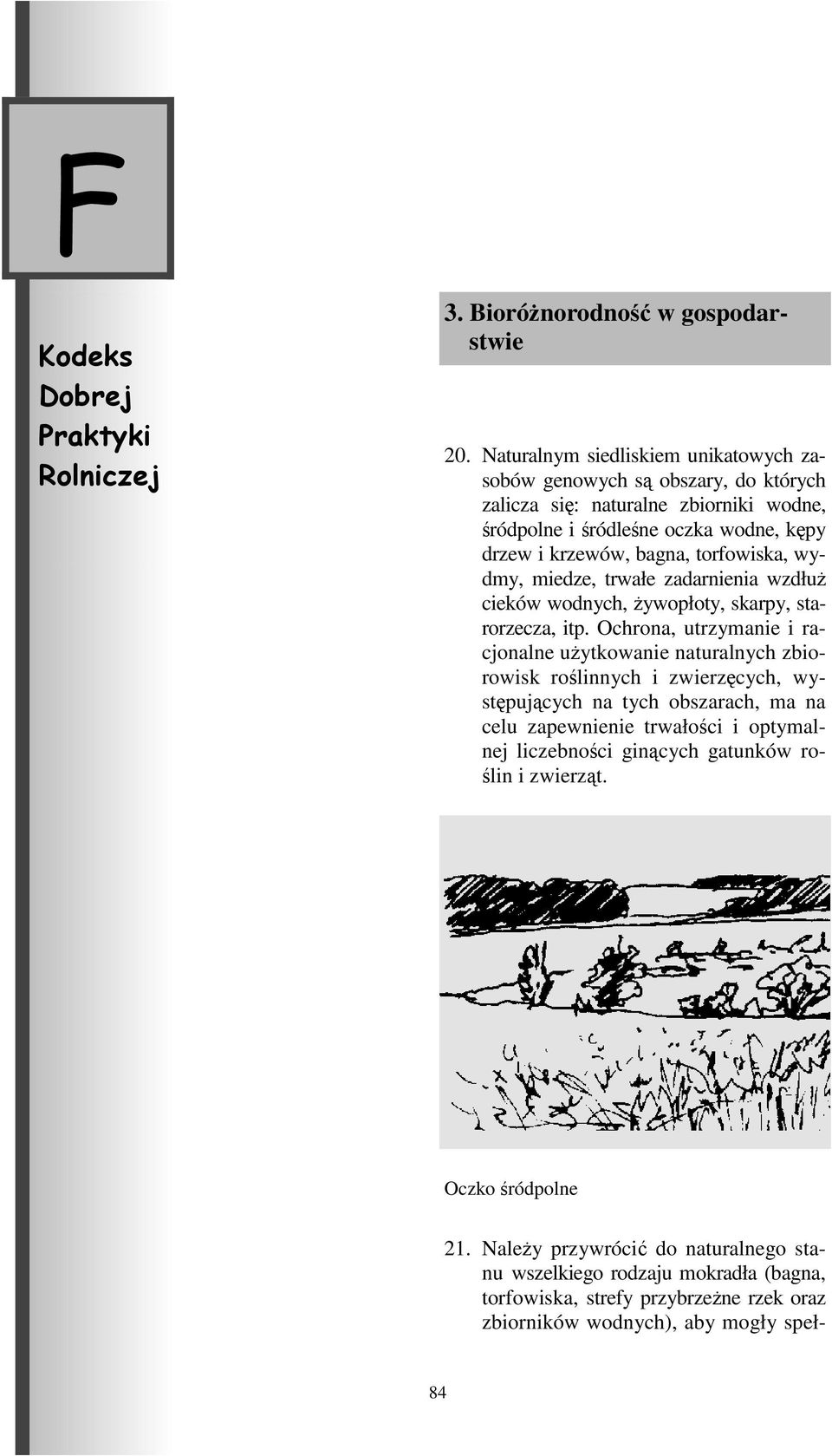torfowiska, wydmy, miedze, trwałe zadarnienia wzdłuż cieków wodnych, żywopłoty, skarpy, starorzecza, itp.