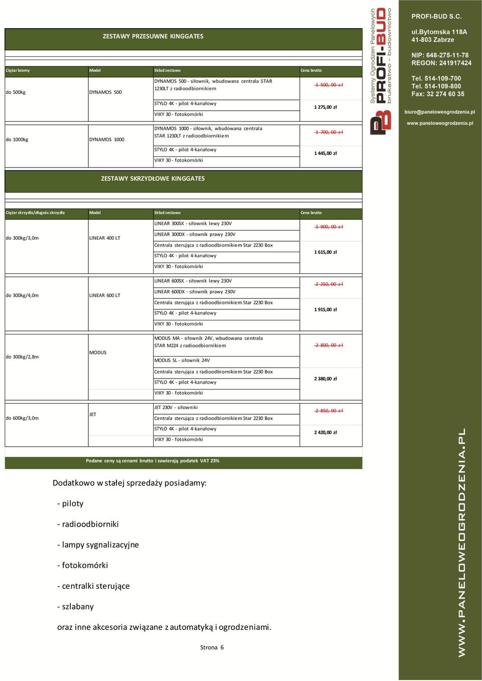 zestawu Cena brutto do 300kg/3,0m LINEAR 400 LT LINEAR 300SX - siłownik lewy 230V LINEAR 300DX - siłownik prawy 230V 1 900, 00 z ł 1 615,00 zł do 300kg/4,0m LINEAR 600 LT LINEAR 600SX - siłownik lewy