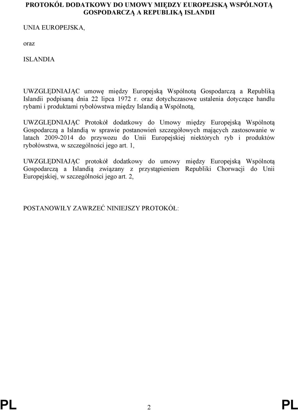 oraz dotychczasowe ustalenia dotyczące handlu rybami i produktami rybołówstwa między Islandią a Wspólnotą, UWZGLĘDNIAJĄC Protokół dodatkowy do Umowy między Europejską Wspólnotą Gospodarczą a Islandią