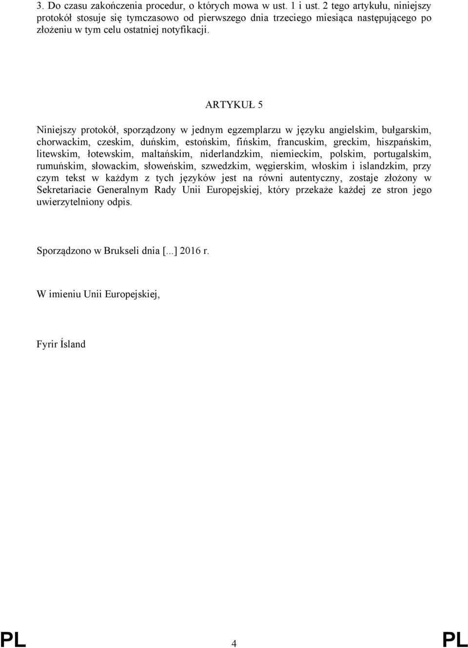 ARTYKUŁ 5 Niniejszy protokół, sporządzony w jednym egzemplarzu w języku angielskim, bułgarskim, chorwackim, czeskim, duńskim, estońskim, fińskim, francuskim, greckim, hiszpańskim, litewskim,