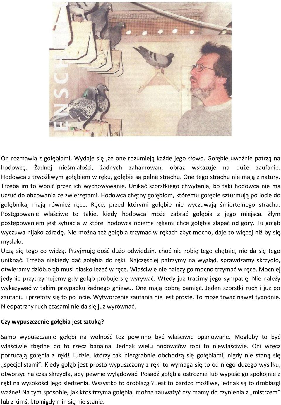 Unikać szorstkiego chwytania, bo taki hodowca nie ma uczuć do obcowania ze zwierzętami. Hodowca chętny gołębiom, któremu gołębie szturmują po locie do gołębnika, mają również ręce.