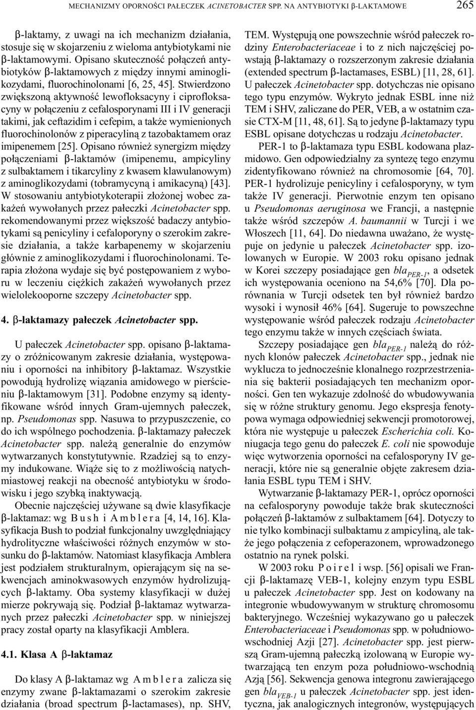 Stwierdzono zwiêkszon¹ aktywnoœæ lewofloksacyny i ciprofloksacyny w po³¹czeniu z cefalosporynami III i IV generacji takimi, jak ceftazidim i cefepim, a tak e wymienionych fluorochinolonów z