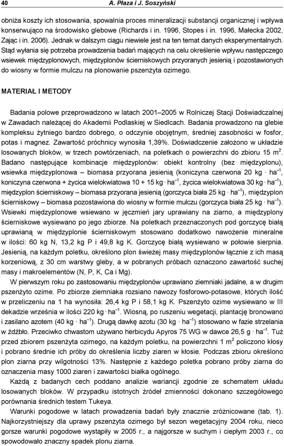Stąd wyłania się potrzeba prowadzenia badań mających na celu określenie wpływu następczego wsiewek międzyplonowych, międzyplonów ścierniskowych przyoranych jesienią i pozostawionych do wiosny w
