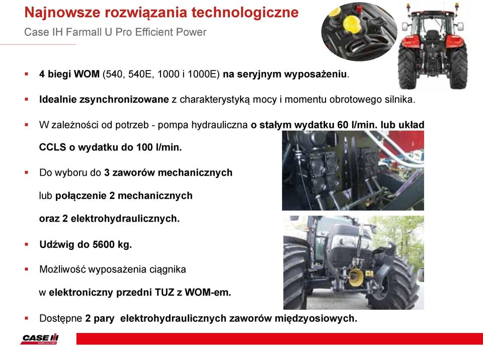 W zależności od potrzeb - pompa hydrauliczna o stałym wydatku 60 l/min. lub układ CCLS o wydatku do 100 l/min.