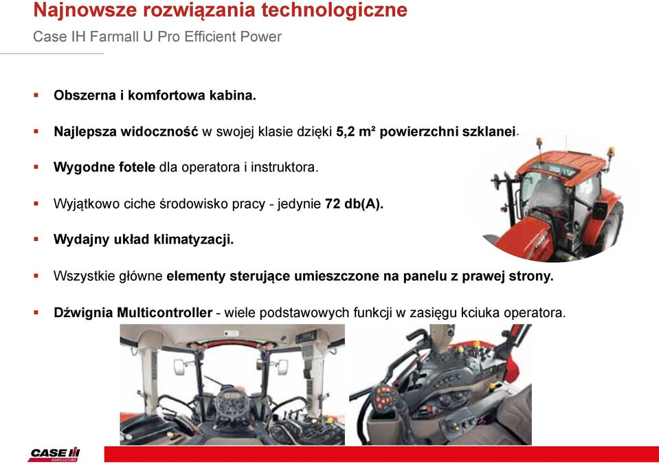 Wyjątkowo ciche środowisko pracy - jedynie 72 db(a). Wydajny układ klimatyzacji.