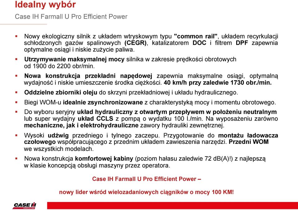 Nowa konstrukcja przekładni napędowej zapewnia maksymalne osiągi, optymalną wydajność i niskie umieszczenie środka ciężkości. 40 km/h przy zaledwie 1730 obr./min.