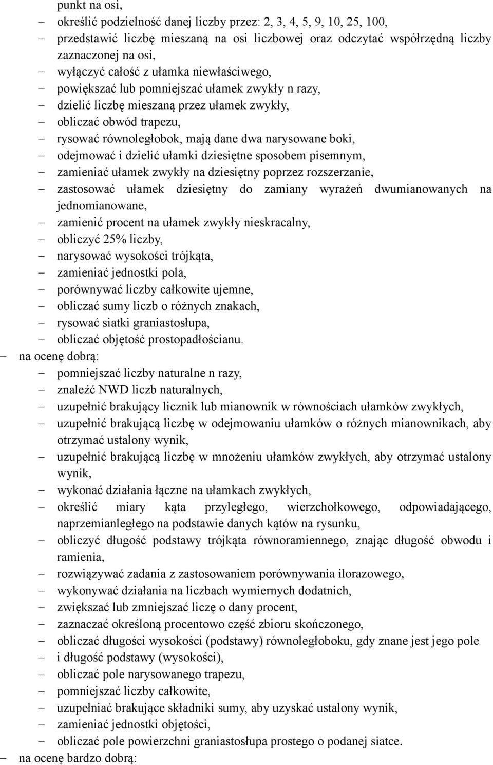 odejmować i dzielić ułamki dziesiętne sposobem pisemnym, zamieniać ułamek zwykły na dziesiętny poprzez rozszerzanie, zastosować ułamek dziesiętny do zamiany wyrażeń dwumianowanych na jednomianowane,