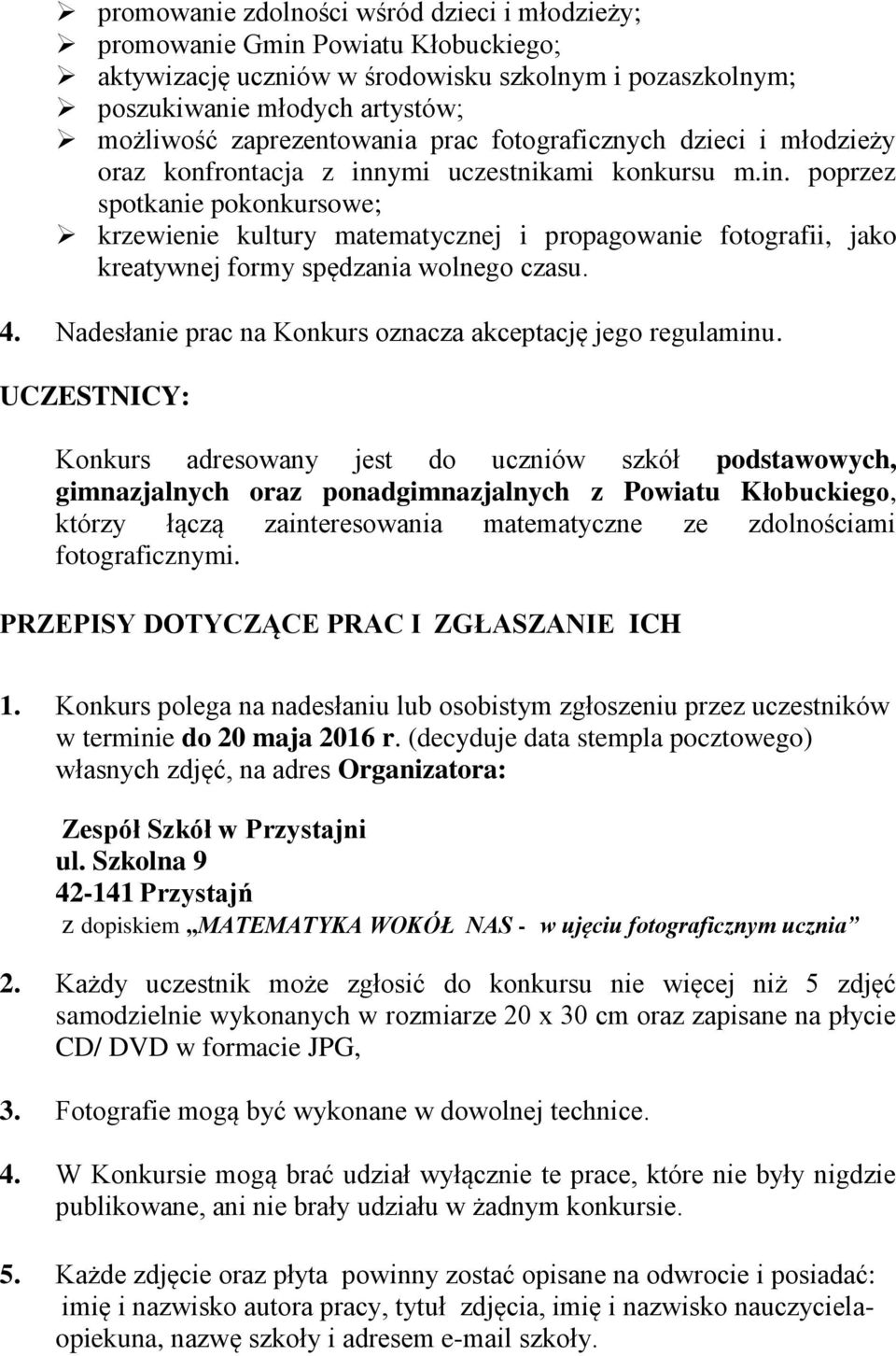 ymi uczestnikami konkursu m.in. poprzez spotkanie pokonkursowe; krzewienie kultury matematycznej i propagowanie fotografii, jako kreatywnej formy spędzania wolnego czasu. 4.