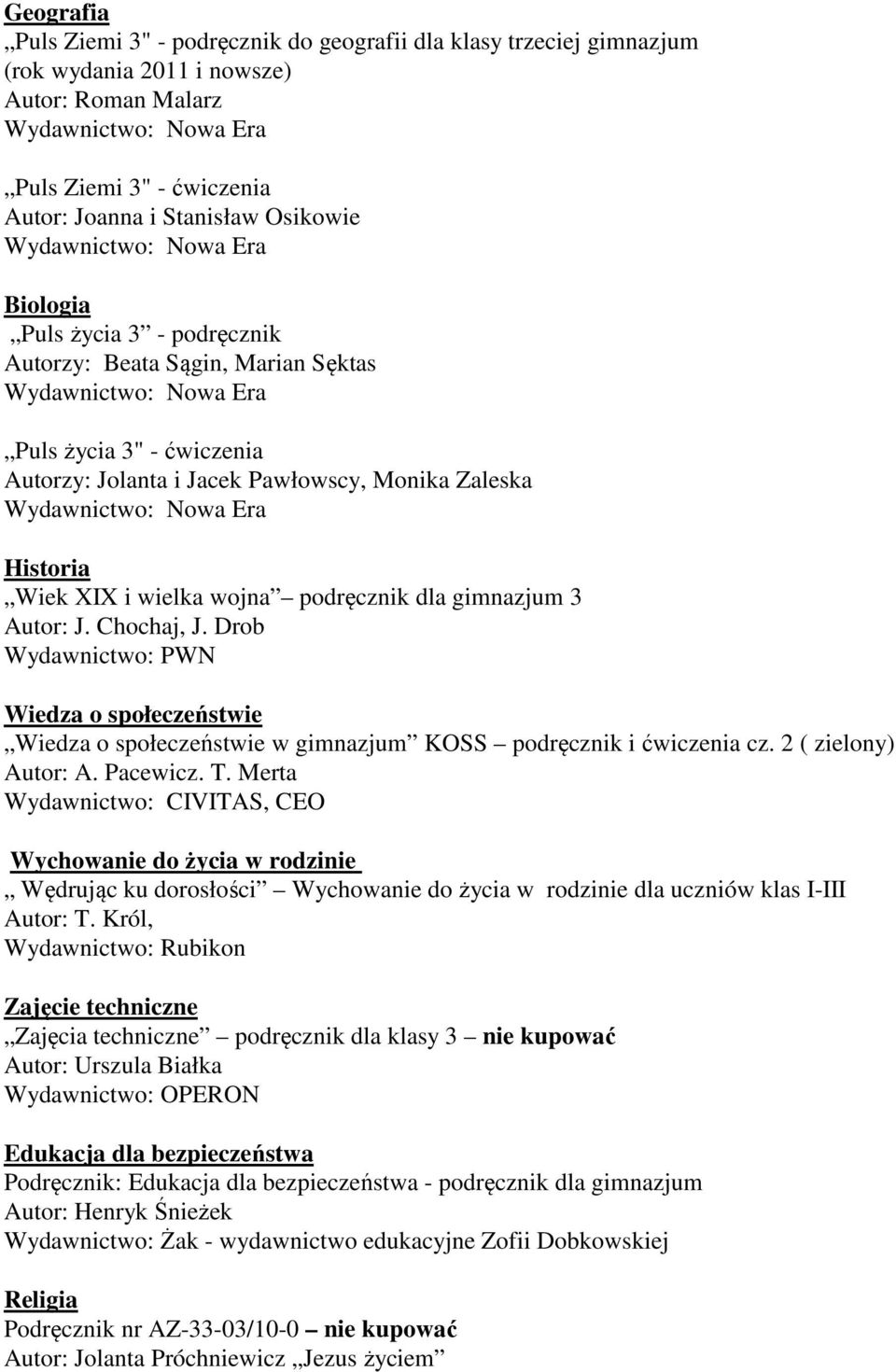 Autor: J. Chochaj, J. Drob Wydawnictwo: PWN Wiedza o społeczeństwie Wiedza o społeczeństwie w gimnazjum KOSS podręcznik i ćwiczenia cz. 2 ( zielony) Autor: A. Pacewicz. T.