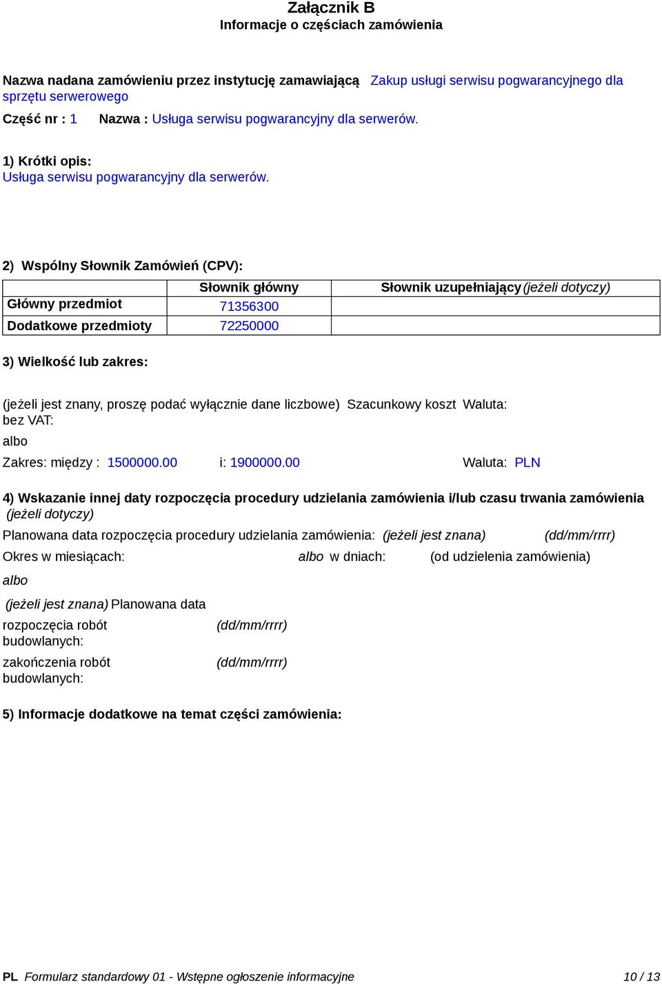 2) Wspólny Słownik Zamówień (CPV): Słownik główny Główny przedmiot 71356300 Dodatkowe przedmioty 72250000 Słownik uzupełniający(jeżeli dotyczy) 3) Wielkość lub zakres: (jeżeli jest znany, proszę