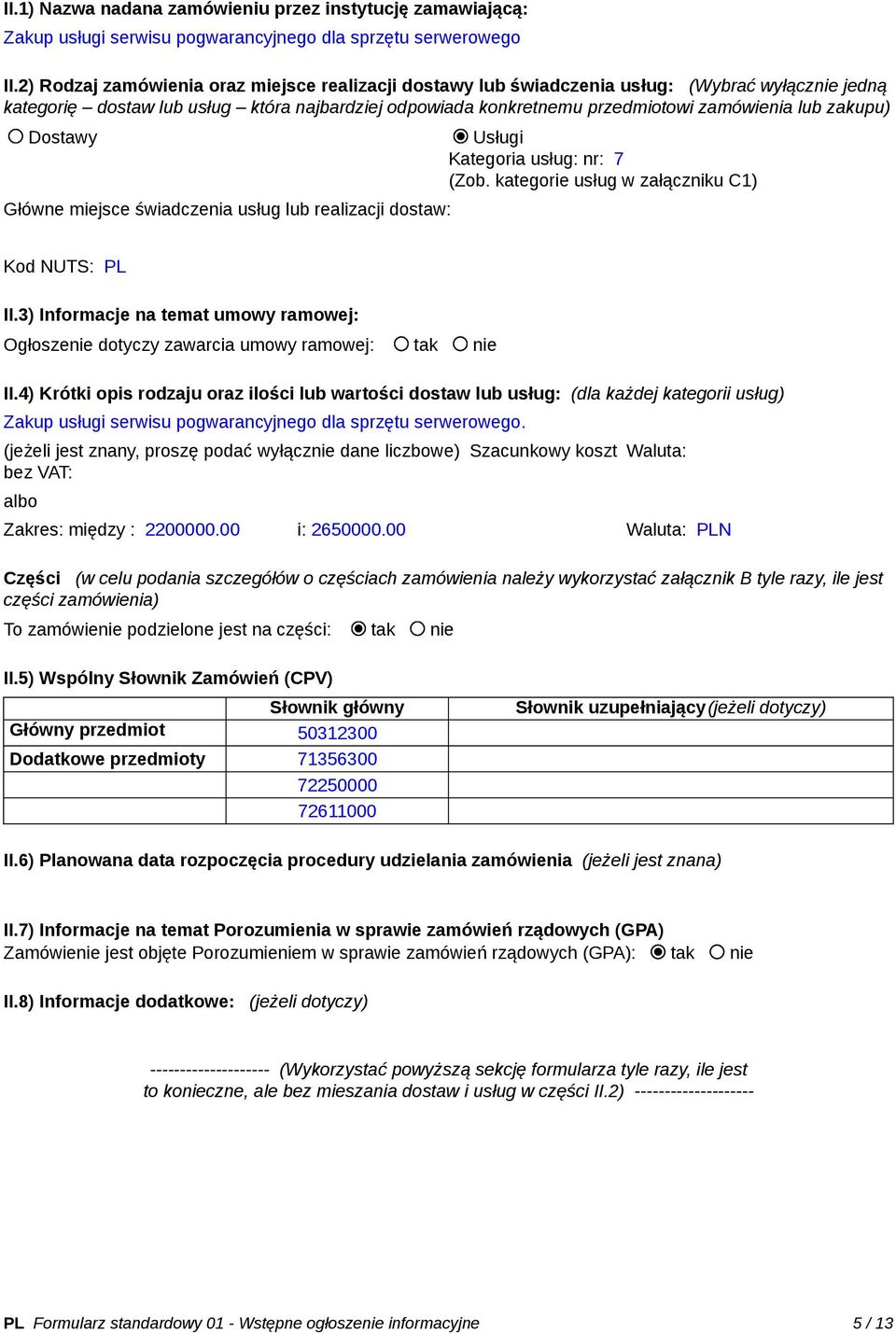 zakupu) Dostawy Usługi Kategoria usług: nr: 7 (Zob. kategorie usług w załączniku C1) Główne miejsce świadczenia usług lub realizacji dostaw: Kod NUTS: PL II.