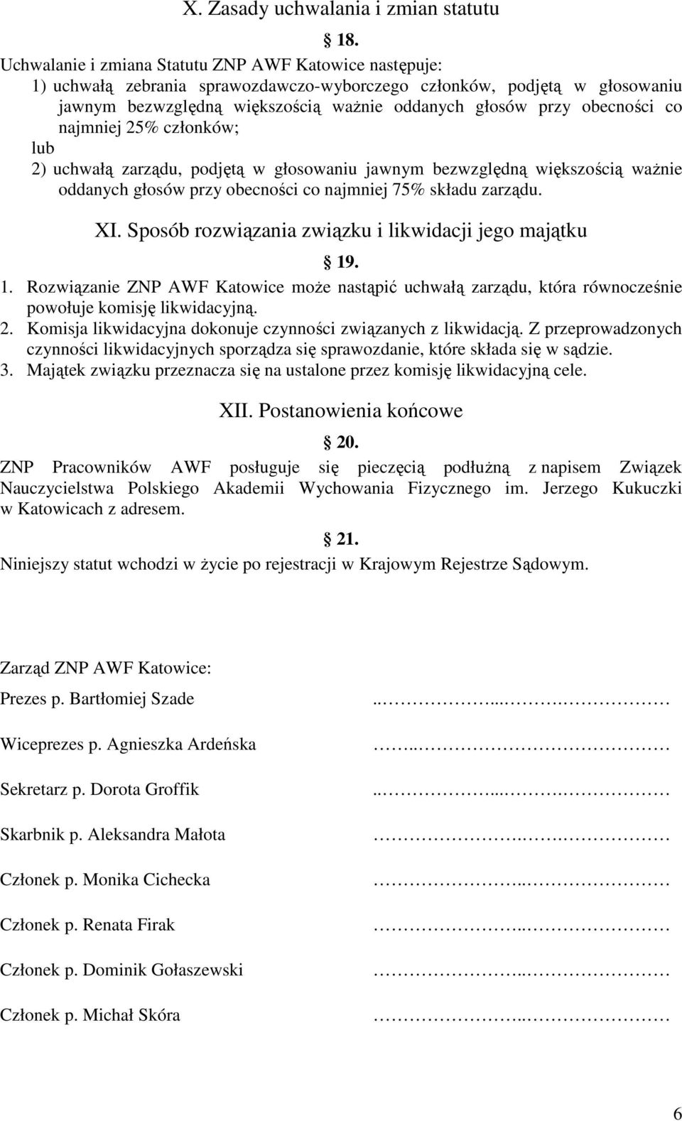 obecności co najmniej 25% członków; lub 2) uchwałą zarządu, podjętą w głosowaniu jawnym bezwzględną większością ważnie oddanych głosów przy obecności co najmniej 75% składu zarządu. XI.