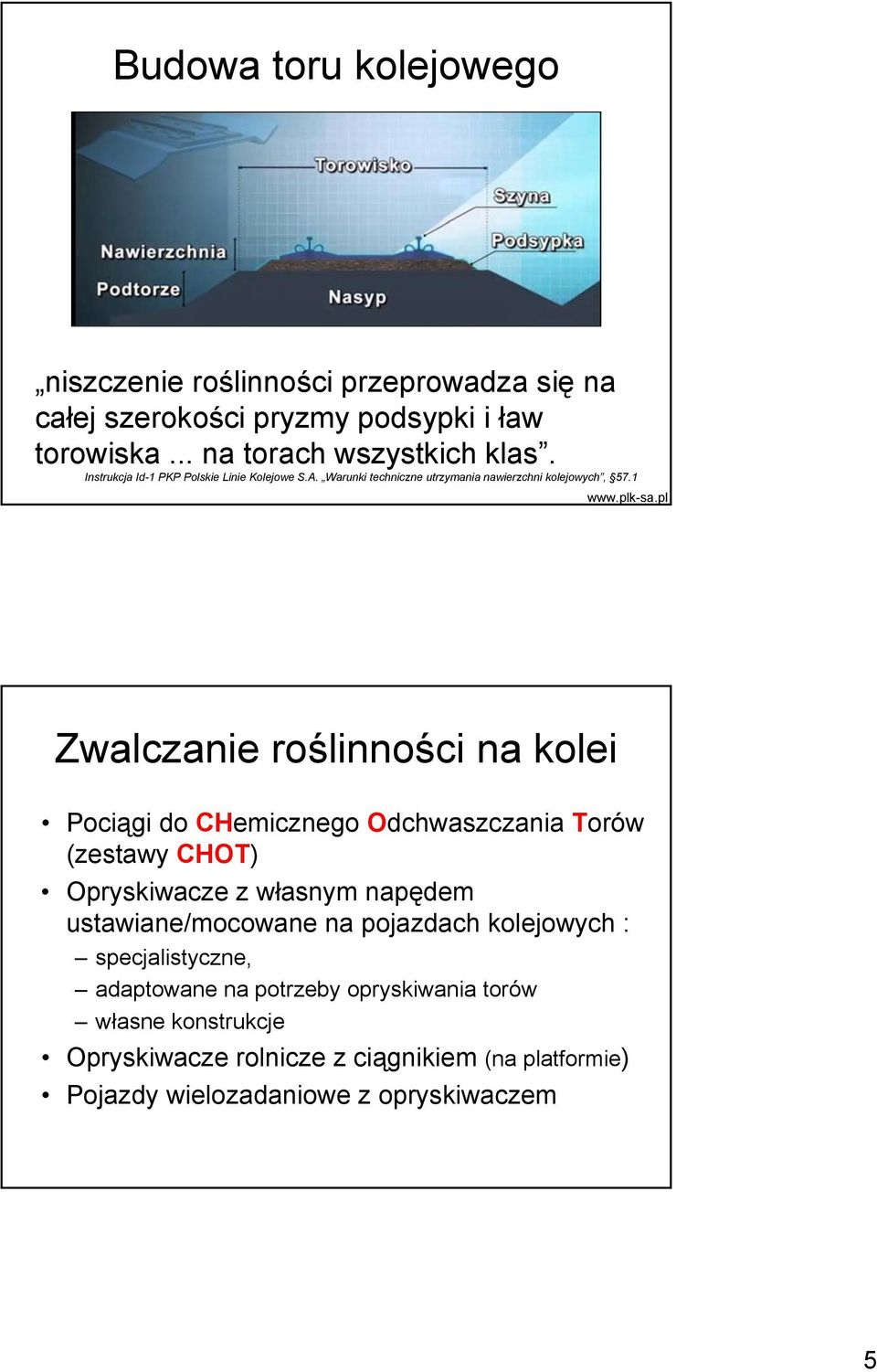 pl Zwalczanie roślinności na kolei Pociągi do CHemicznego Odchwaszczania Torów (zestawy CHOT) Opryskiwacze z własnym napędem ustawiane/mocowane na