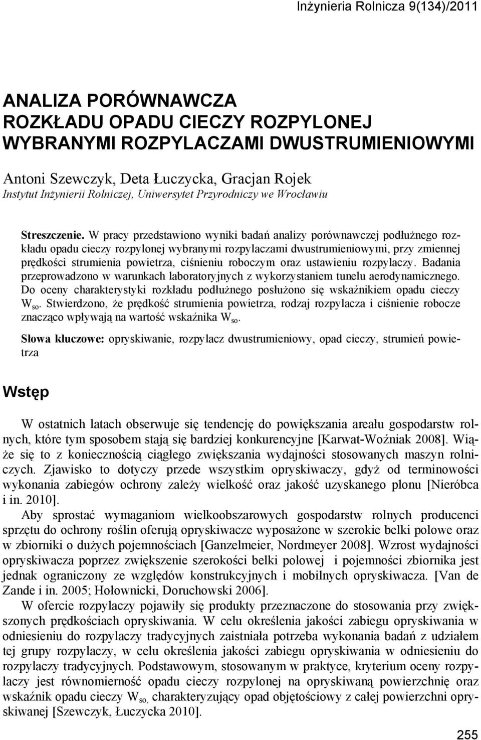 W pracy przedstawiono wyniki badań analizy porównawczej podłużnego rozkładu opadu cieczy rozpylonej wybranymi rozpylaczami dwustrumieniowymi, przy zmiennej prędkości strumienia powietrza, ciśnieniu