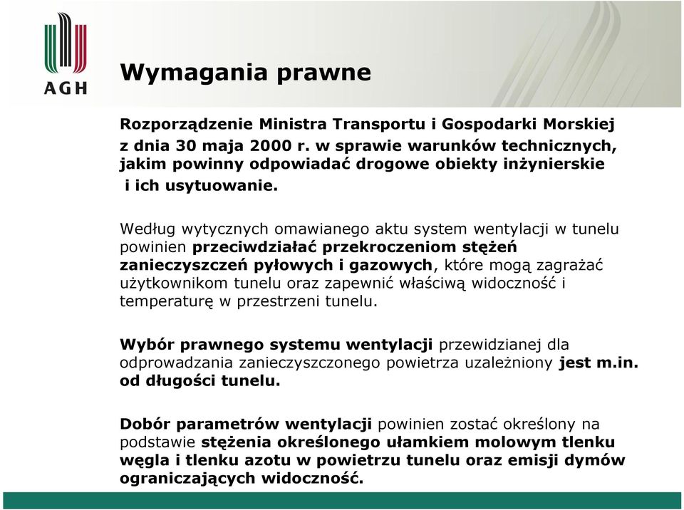 Według wytycznych omawianego aktu system wentylacji w tunelu powinien przeciwdziałać przekroczeniom stężeń zanieczyszczeń pyłowych i gazowych, które mogą zagrażać użytkownikom tunelu oraz zapewnić
