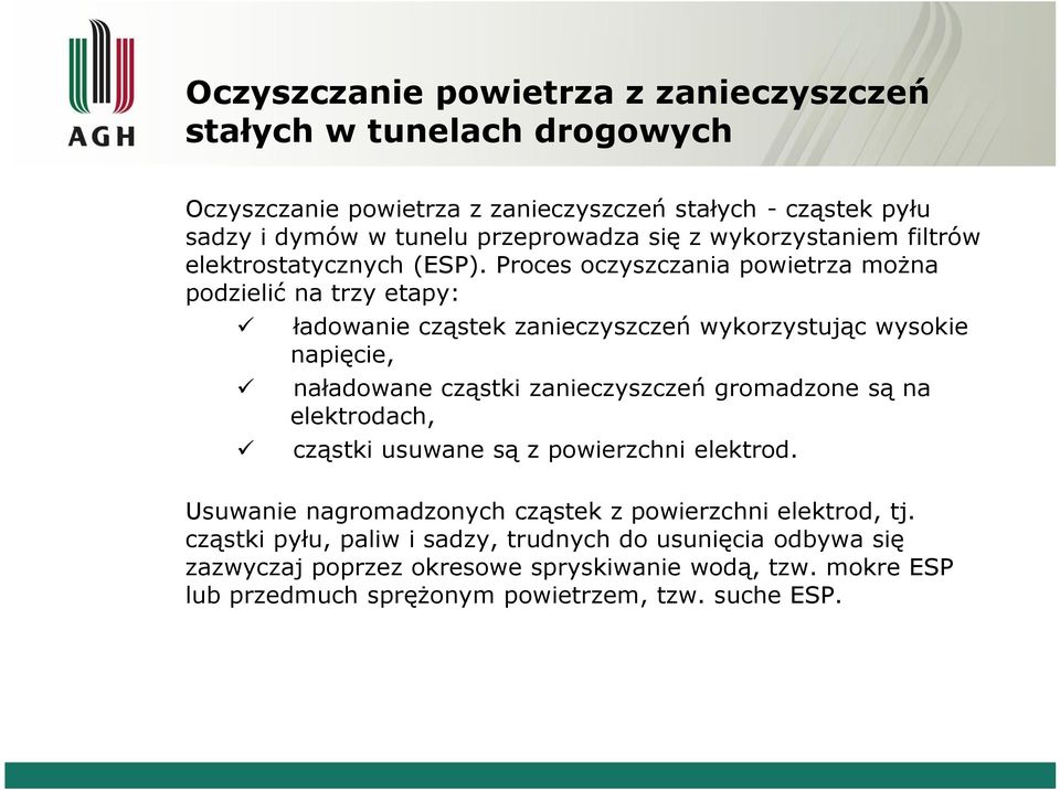 Proces oczyszczania powietrza można podzielić na trzy etapy: ładowanie cząstek zanieczyszczeń wykorzystując wysokie napięcie, naładowane cząstki zanieczyszczeń gromadzone