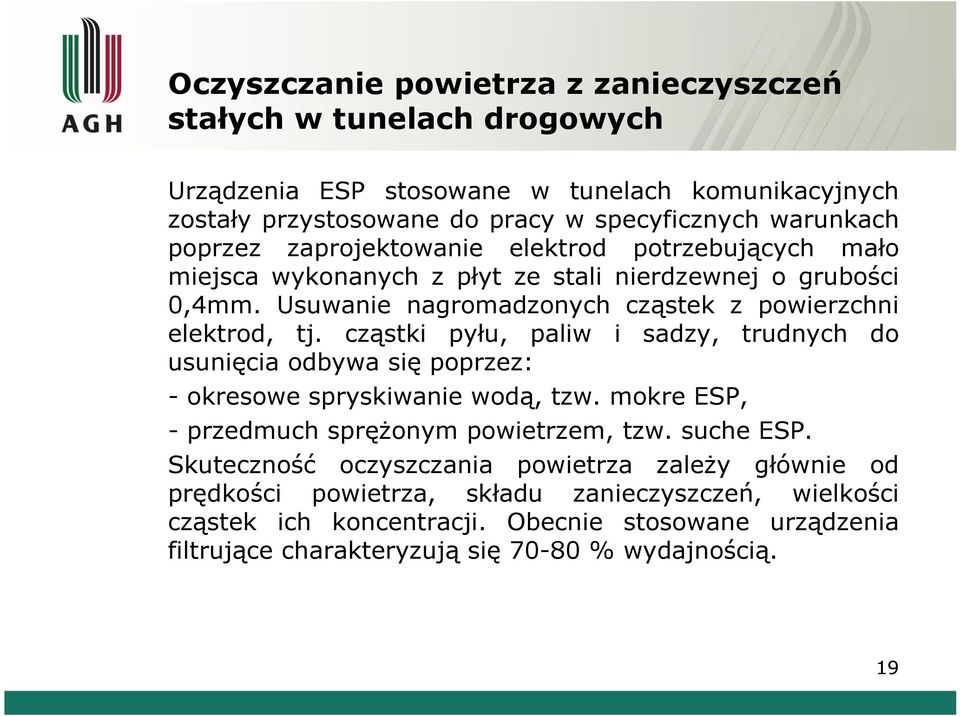 cząstki pyłu, paliw i sadzy, trudnych do usunięcia odbywa się poprzez: - okresowe spryskiwanie wodą, tzw. mokre ESP, - przedmuch sprężonym powietrzem, tzw. suche ESP.