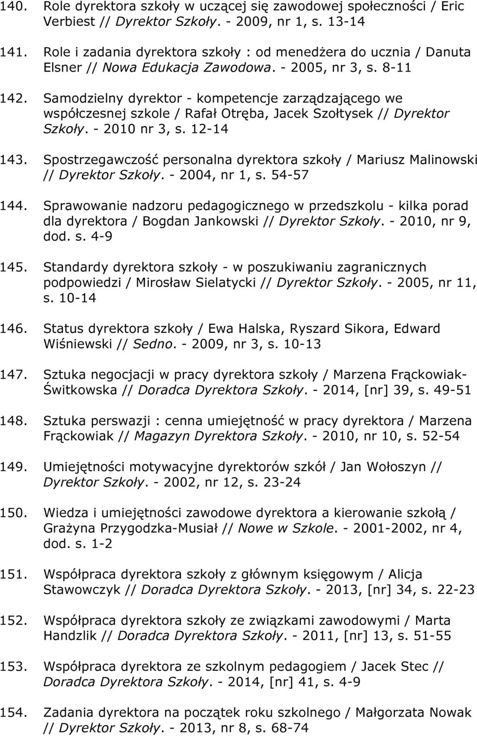 Samodzielny dyrektor - kompetencje zarządzającego we współczesnej szkole / Rafał Otręba, Jacek Szołtysek // Dyrektor Szkoły. - 2010 nr 3, s. 12-14 143.