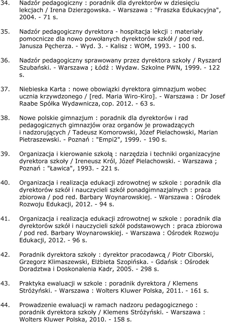 Nadzór pedagogiczny sprawowany przez dyrektora szkoły / Ryszard Szubański. - Warszawa ; Łódź : Wydaw. Szkolne PWN, 1999. - 122 s. 37.