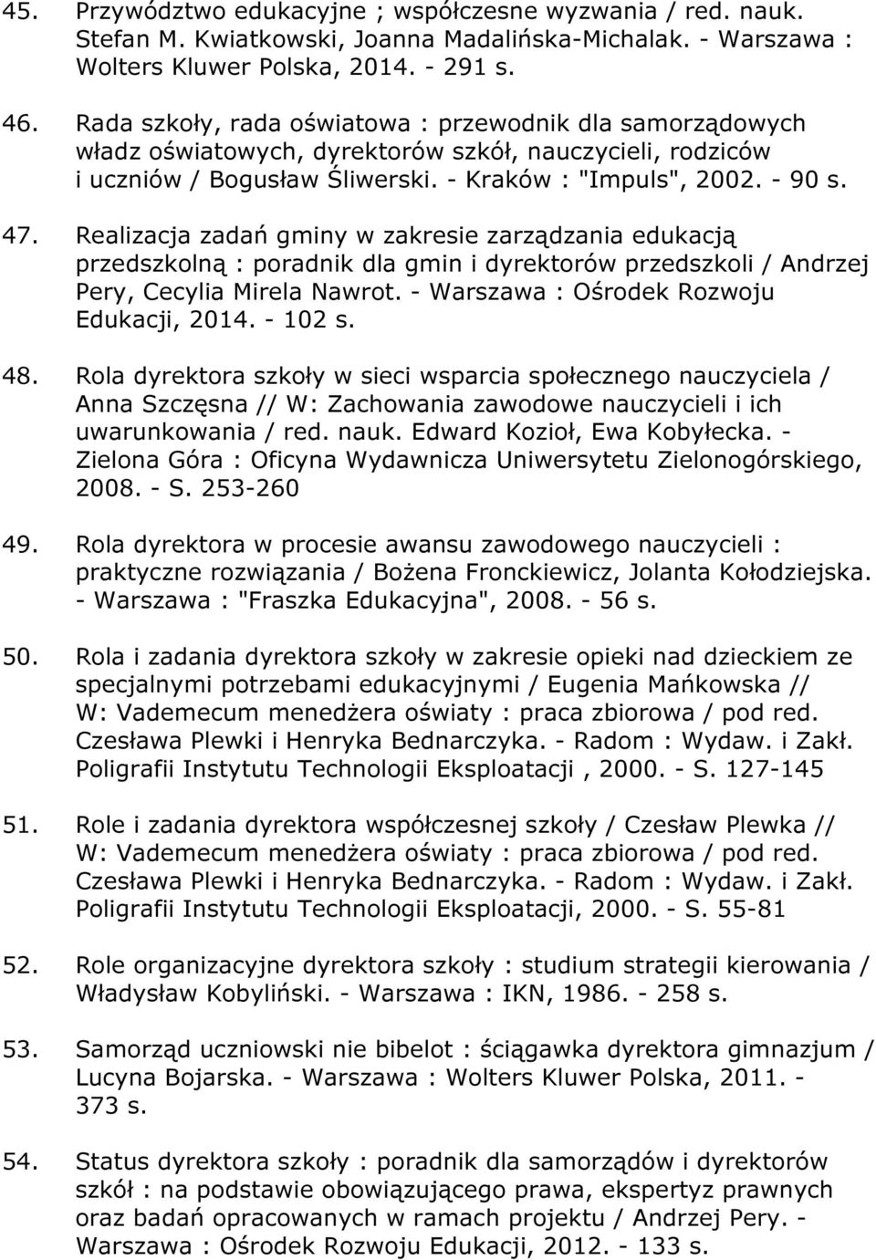 Realizacja zadań gminy w zakresie zarządzania edukacją przedszkolną : poradnik dla gmin i dyrektorów przedszkoli / Andrzej Pery, Cecylia Mirela Nawrot. - Warszawa : Ośrodek Rozwoju Edukacji, 2014.