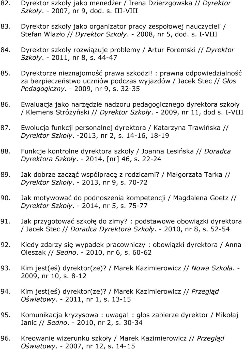 Dyrektor szkoły rozwiązuje problemy / Artur Foremski // Dyrektor Szkoły. - 2011, nr 8, s. 44-47 85. Dyrektorze nieznajomość prawa szkodzi!