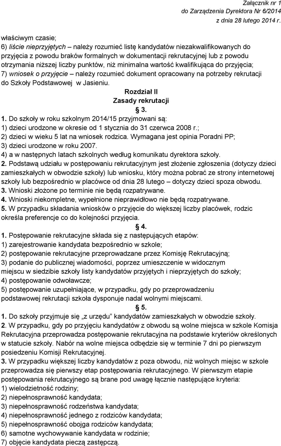 Rozdział II Zasady rekrutacji 3. 1. Do szkoły w roku szkolnym 2014/15 przyjmowani są: 1) dzieci urodzone w okresie od 1 stycznia do 31 czerwca 2008 r.; 2) dzieci w wieku 5 lat na wniosek rodzica.