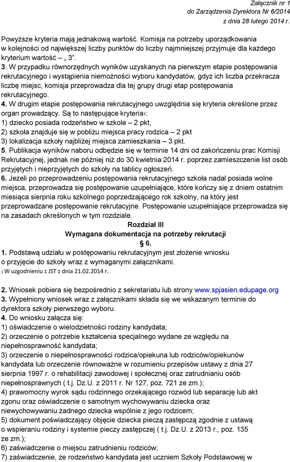 przeprowadza dla tej grupy drugi etap postępowania rekrutacyjnego. 4. W drugim etapie postępowania rekrutacyjnego uwzględnia się kryteria określone przez organ prowadzący.