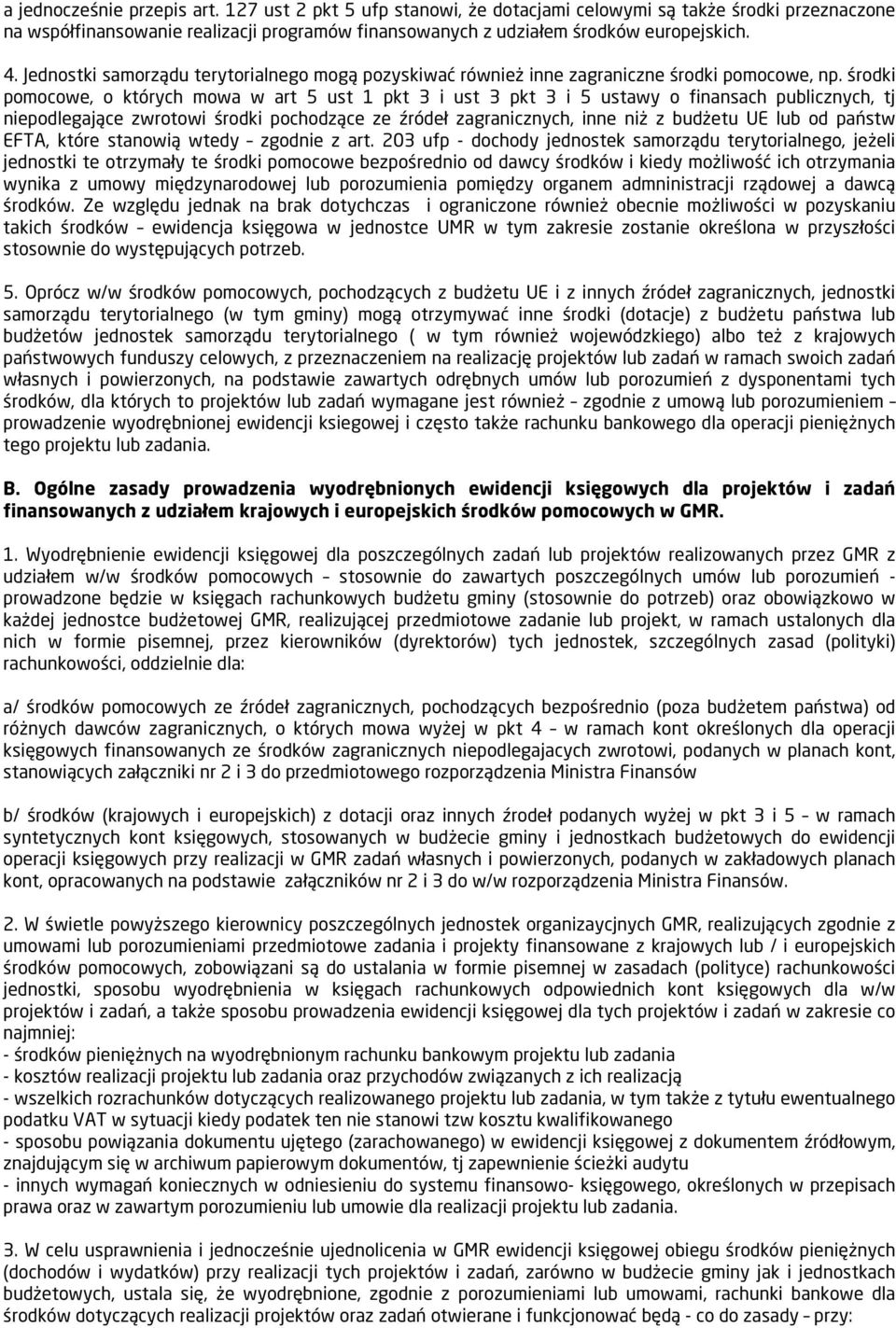 środki pomocowe, o których mowa w art 5 ust 1 pkt 3 i ust 3 pkt 3 i 5 ustawy o finansach publicznych, tj niepodlegające zwrotowi środki pochodzące ze źródeł zagranicznych, inne niż z budżetu UE lub