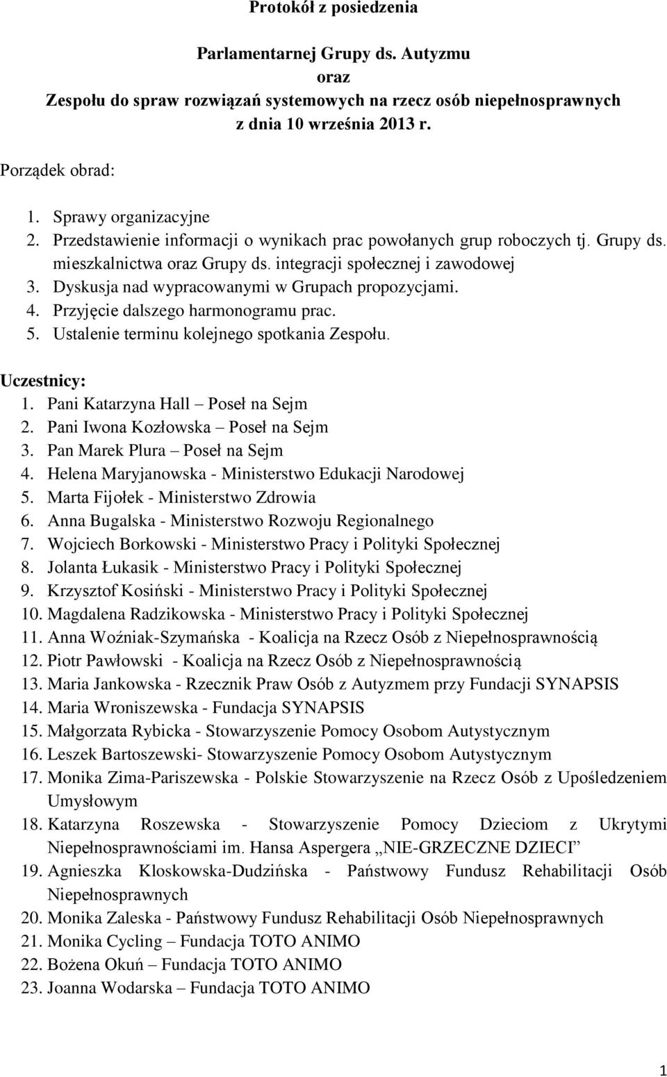 Dyskusja nad wypracowanymi w Grupach propozycjami. 4. Przyjęcie dalszego harmonogramu prac. 5. Ustalenie terminu kolejnego spotkania Zespołu. Uczestnicy: 1. Pani Katarzyna Hall Poseł na Sejm 2.