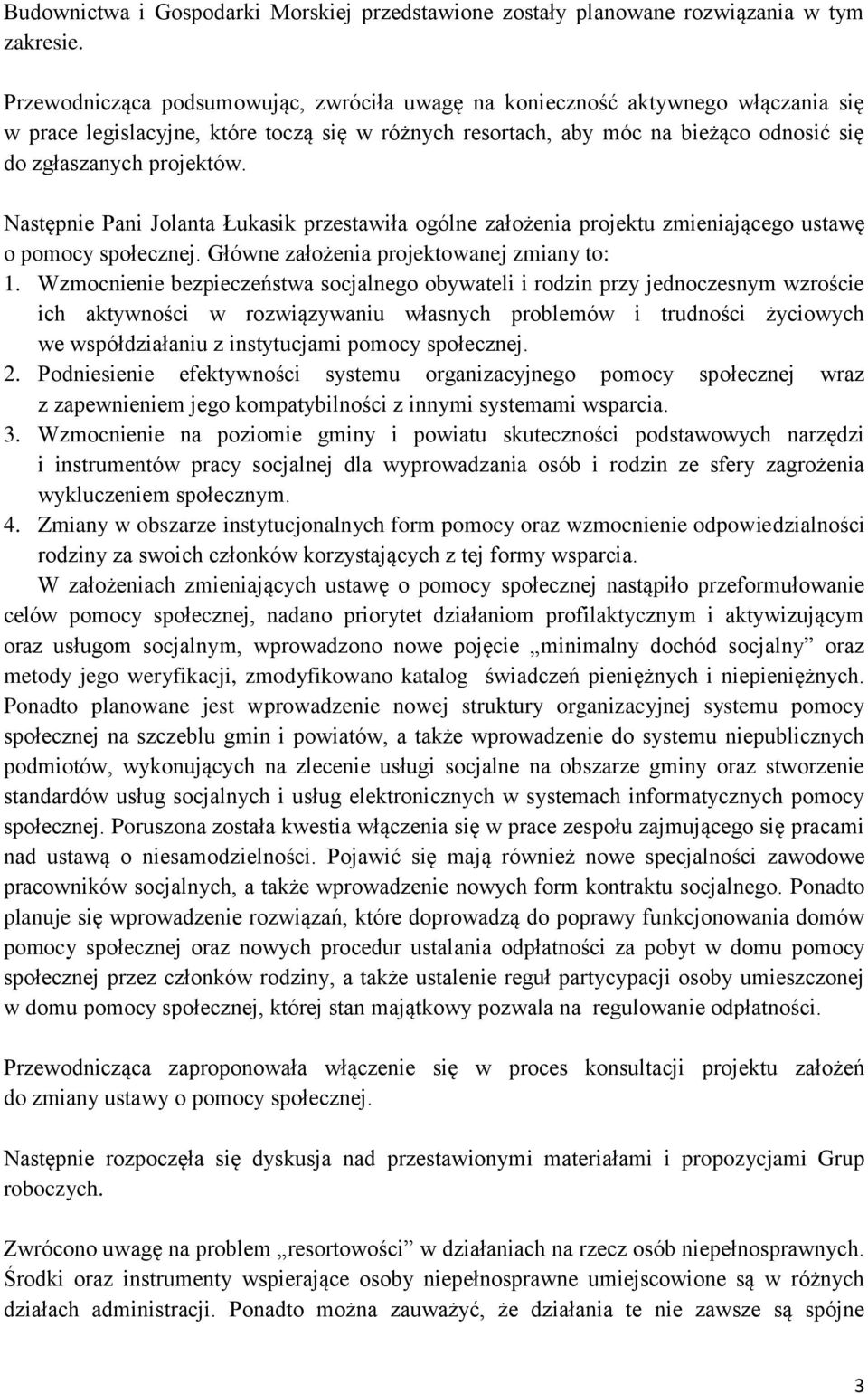 Następnie Pani Jolanta Łukasik przestawiła ogólne założenia projektu zmieniającego ustawę o pomocy społecznej. Główne założenia projektowanej zmiany to: 1.