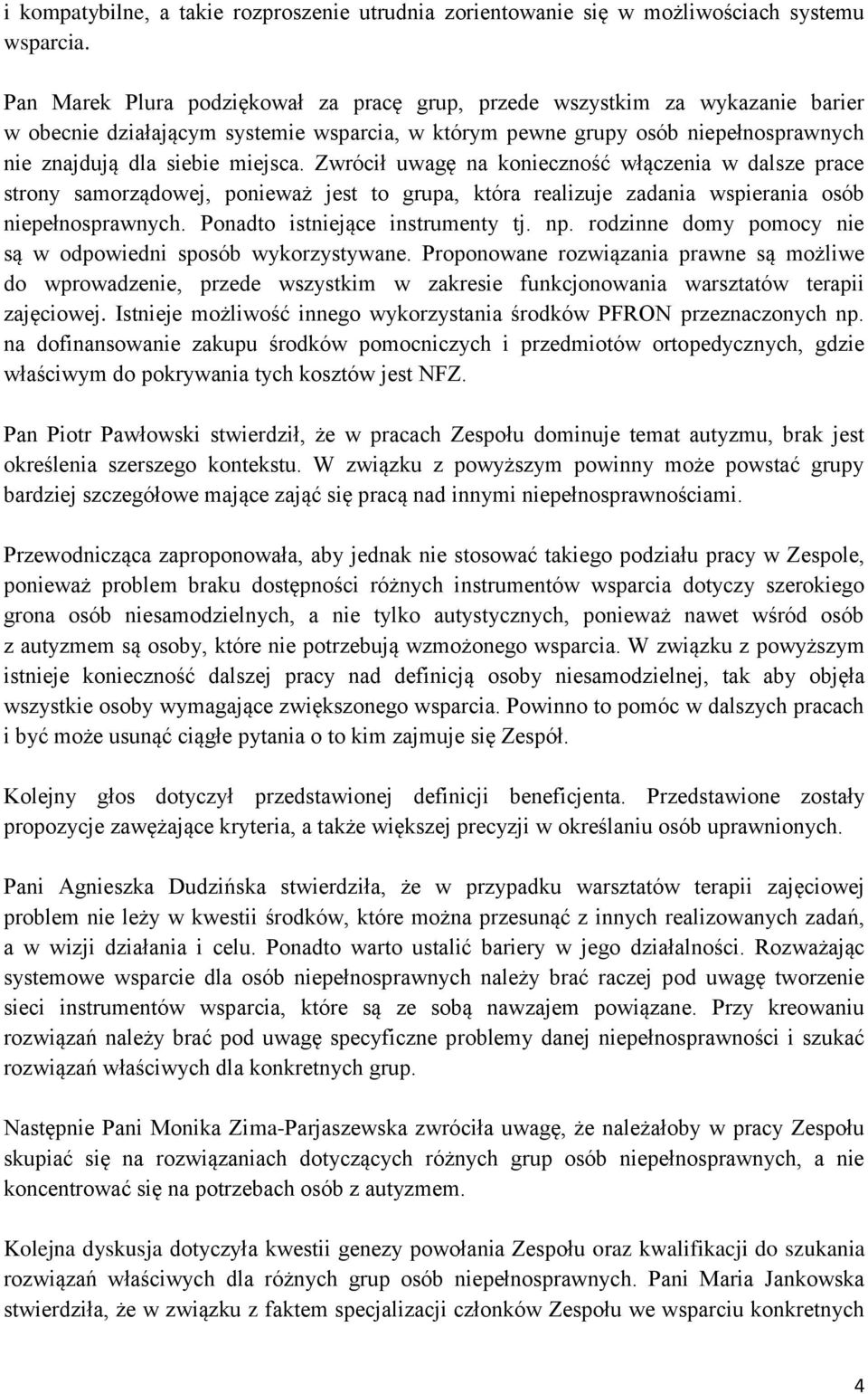Zwrócił uwagę na konieczność włączenia w dalsze prace strony samorządowej, ponieważ jest to grupa, która realizuje zadania wspierania osób niepełnosprawnych. Ponadto istniejące instrumenty tj. np.