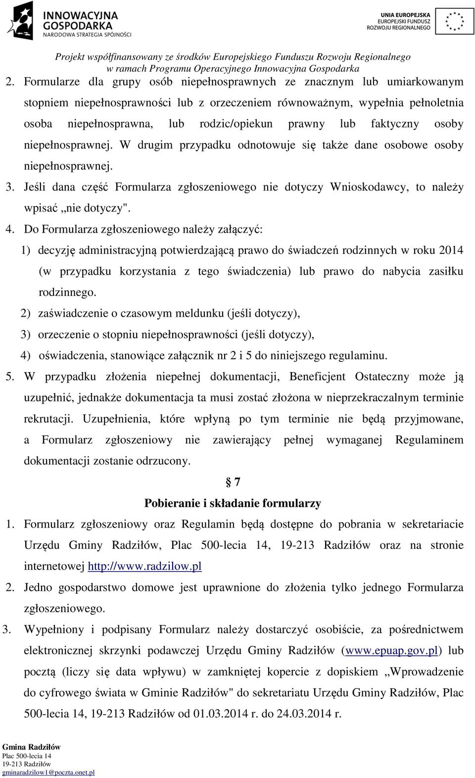 Jeśli dana część Formularza zgłoszeniowego nie dotyczy Wnioskodawcy, to należy wpisać nie dotyczy". 4.