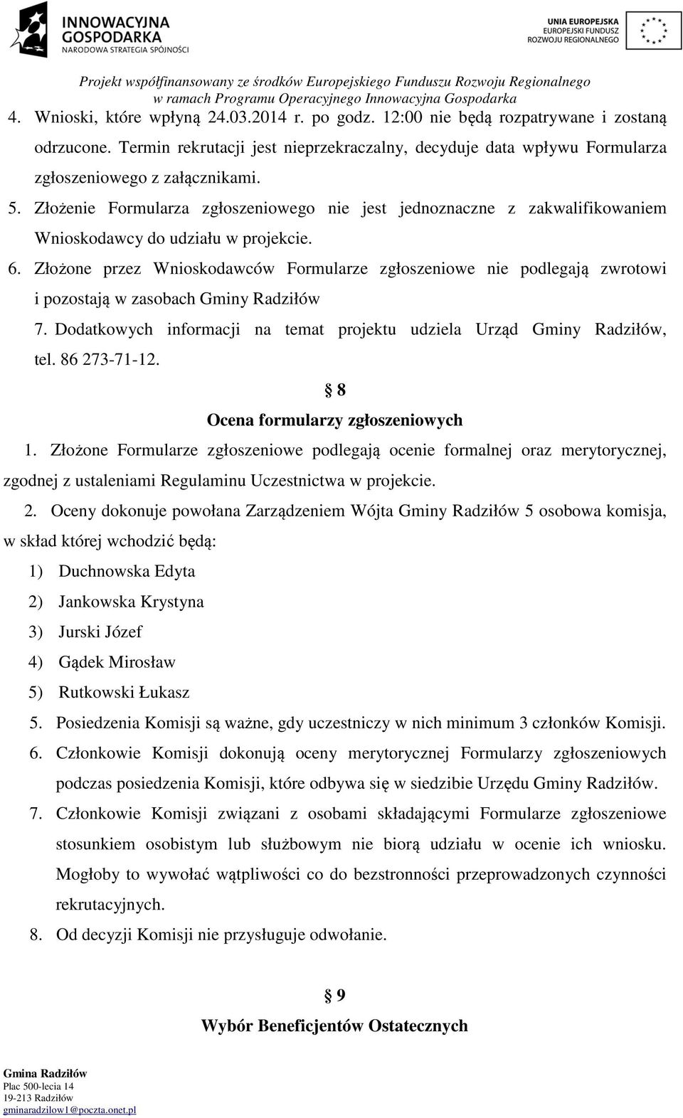 Złożone przez Wnioskodawców Formularze zgłoszeniowe nie podlegają zwrotowi i pozostają w zasobach Gminy Radziłów 7. Dodatkowych informacji na temat projektu udziela Urząd Gminy Radziłów, tel.