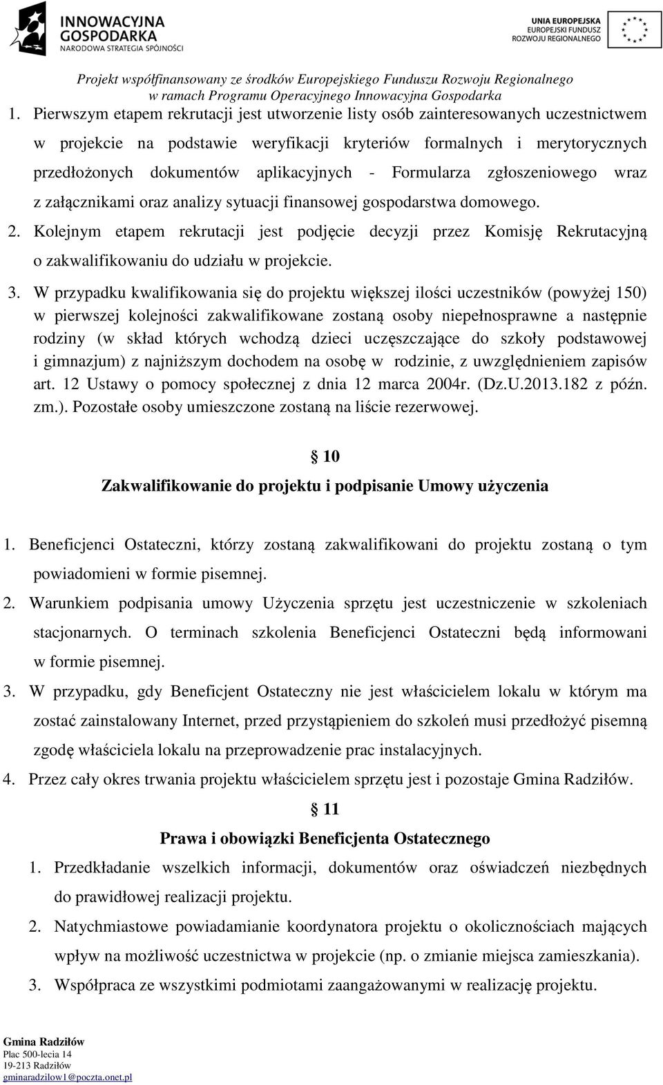 Kolejnym etapem rekrutacji jest podjęcie decyzji przez Komisję Rekrutacyjną o zakwalifikowaniu do udziału w projekcie. 3.