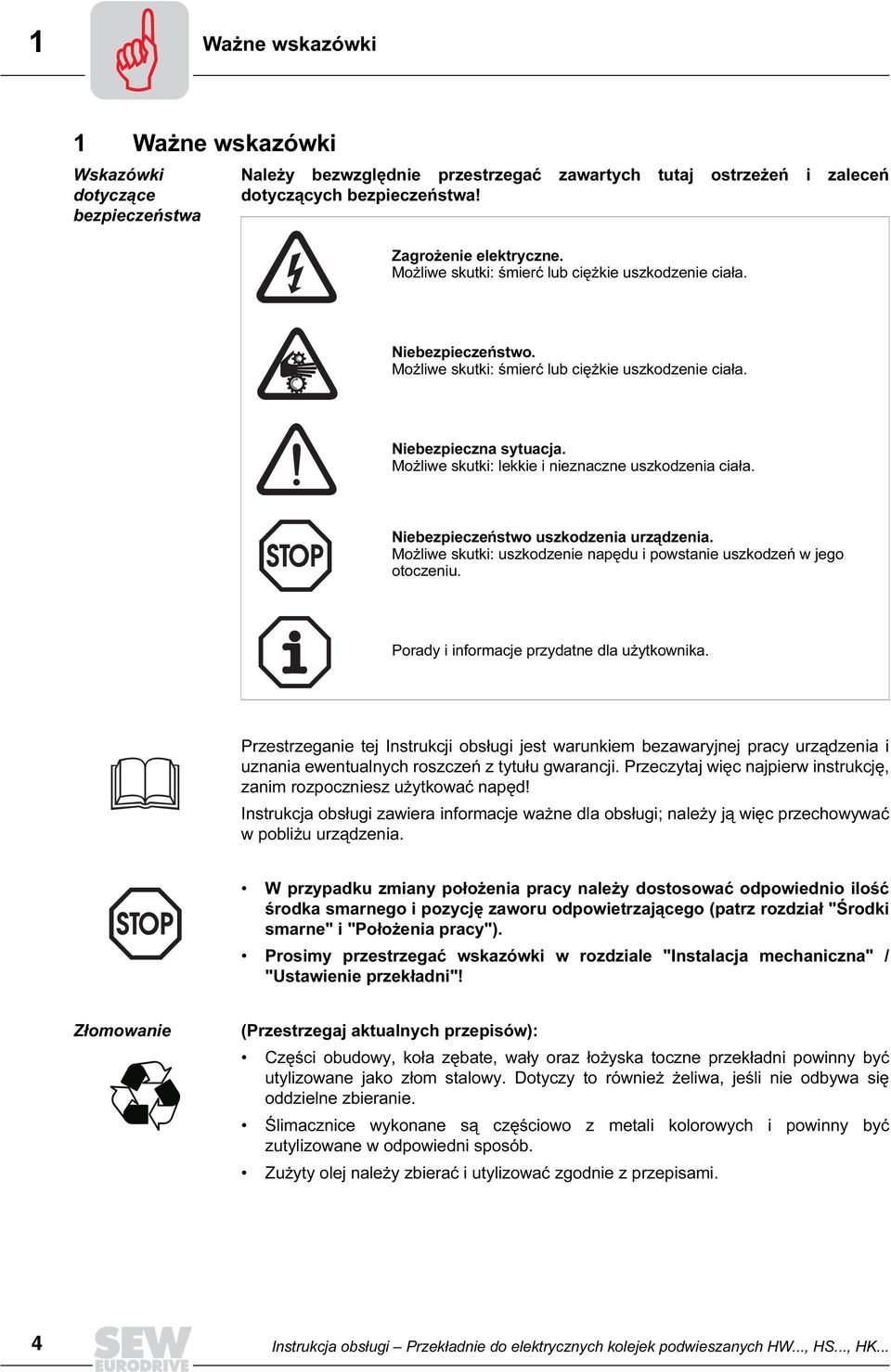 Możliwe skutki: lekkie i nieznaczne uszkodzenia ciała. Niebezpieczeństwo uszkodzenia urządzenia. Możliwe skutki: uszkodzenie napędu i powstanie uszkodzeń w jego otoczeniu.