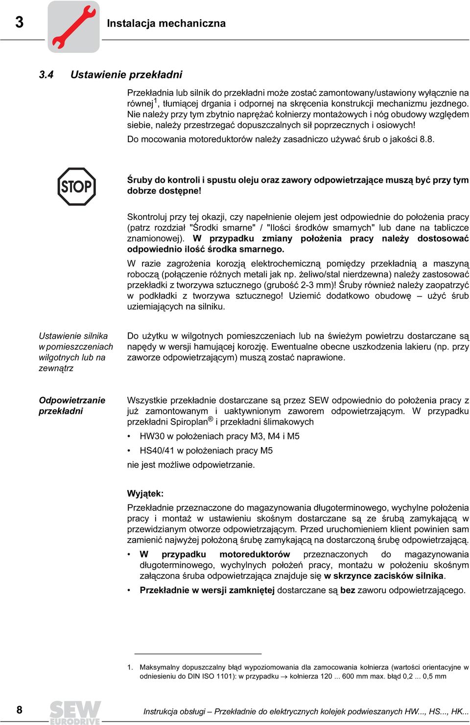 Nie należy przy tym zbytnio naprężać kołnierzy montażowych i nóg obudowy względem siebie, należy przestrzegać dopuszczalnych sił poprzecznych i osiowych!