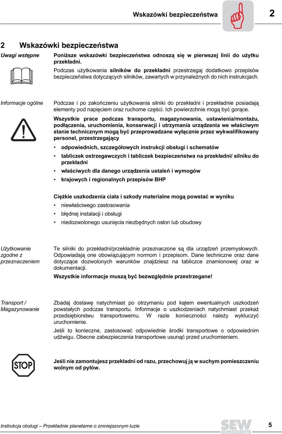 Informacje ogólne Podczas i po zakończeniu użytkowania silniki do przekładni i przekładnie posiadają elementy pod napięciem oraz ruchome części. Ich powierzchnie mogą być gorące.