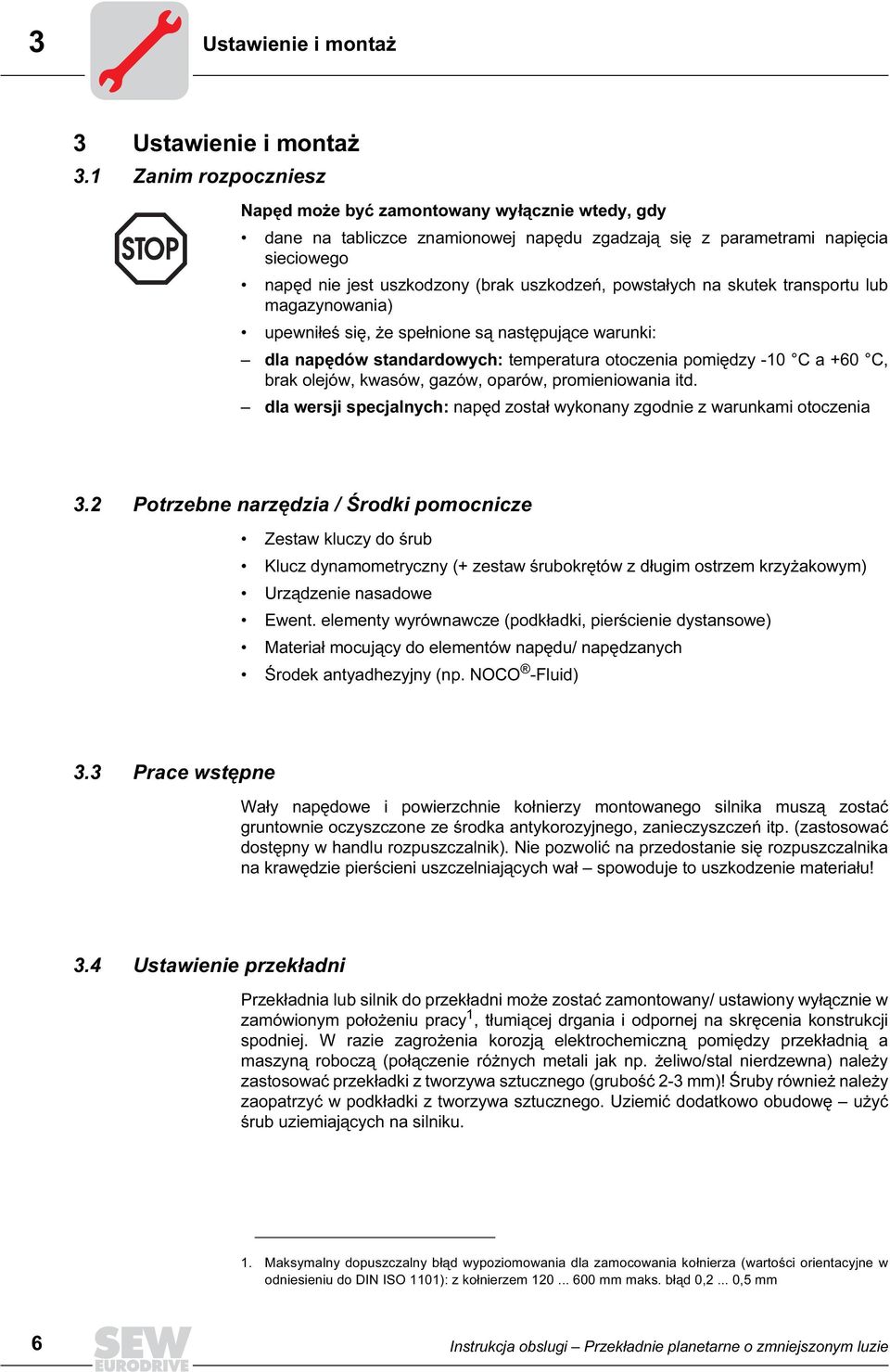 powstałych na skutek transportu lub magazynowania) upewniłeś się, że spełnione są następujące warunki: dla napędów standardowych: temperatura otoczenia pomiędzy -10 C a +60 C, brak olejów, kwasów,