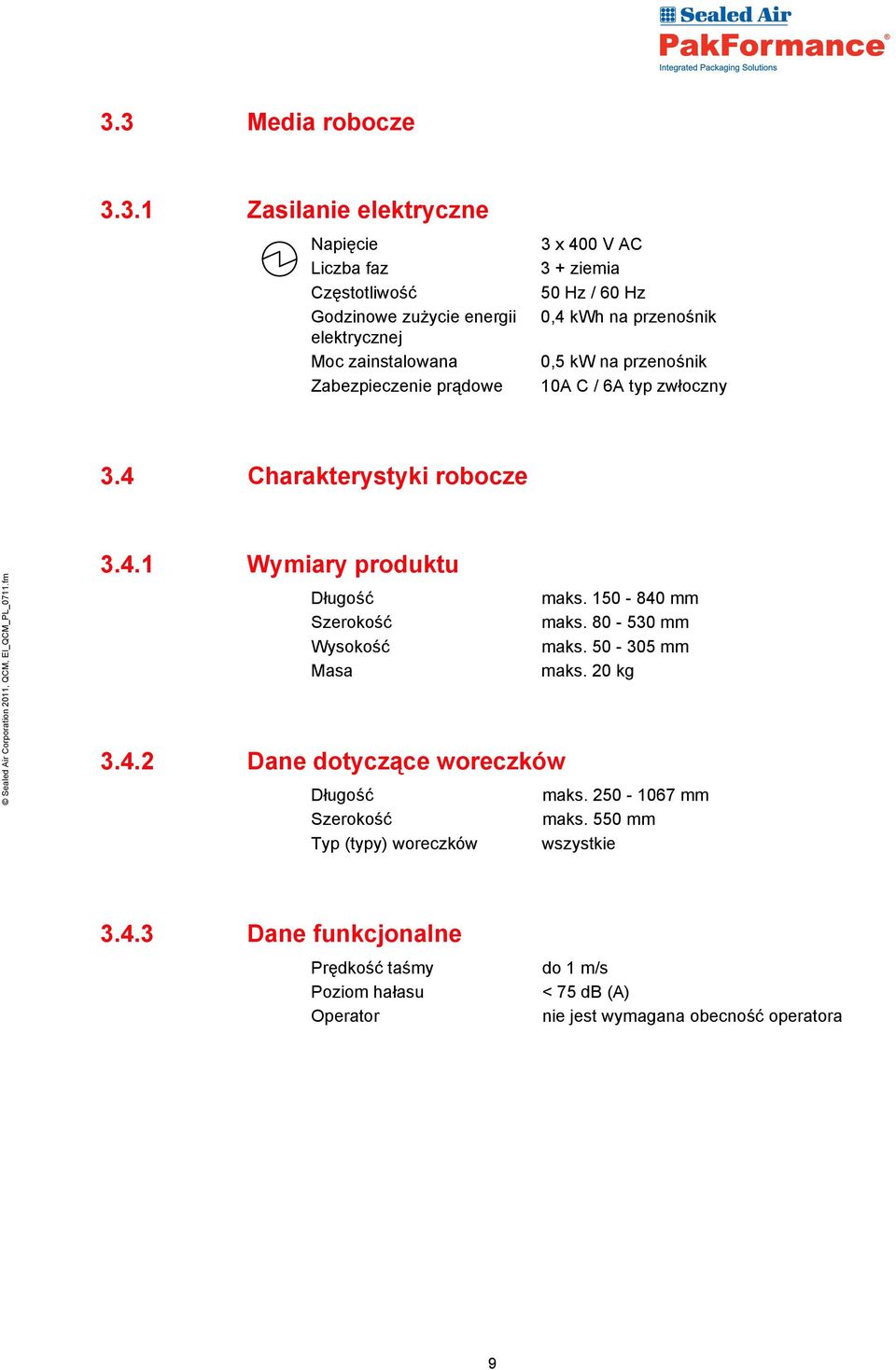 150-840 mm Szerokość maks. 80-530 mm Wysokość maks. 50-305 mm Masa maks. 20 kg 3.4.2 Dane dotyczące woreczków Długość maks. 250-1067 mm Szerokość maks.