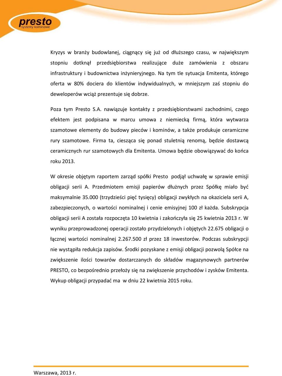 nawiązuje kontakty z przedsiębiorstwami zachodnimi, czego efektem jest podpisana w marcu umowa z niemiecką firmą, która wytwarza szamotowe elementy do budowy pieców i kominów, a także produkuje