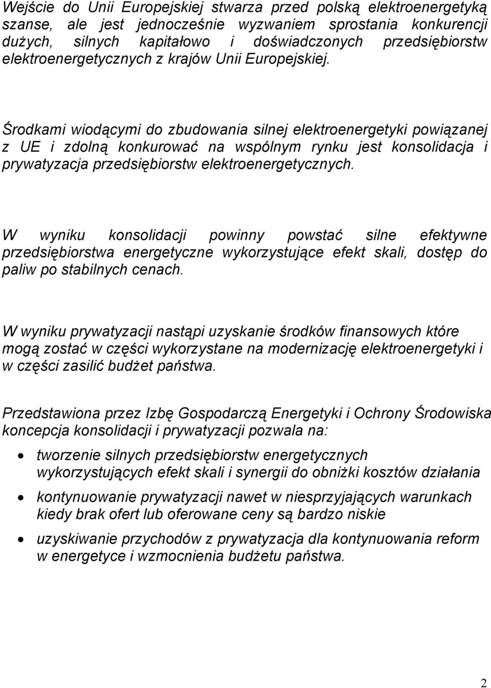 Środkami wiodącymi do zbudowania silnej elektroenergetyki powiązanej z UE i zdolną konkurować na wspólnym rynku jest konsolidacja i prywatyzacja przedsiębiorstw elektroenergetycznych.