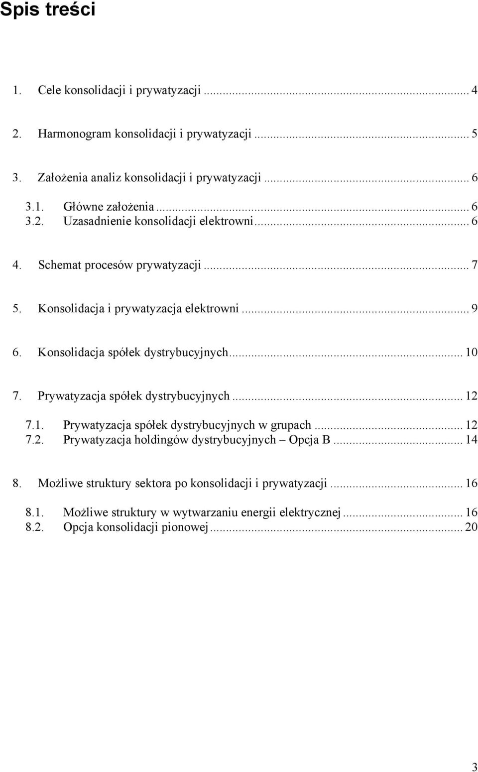 .. 9 6. Konsolidacja spółek... 10 7. Prywatyzacja spółek... 12 7.1. Prywatyzacja spółek w grupach... 12 7.2. Prywatyzacja holdingów Opcja B... 14 8.