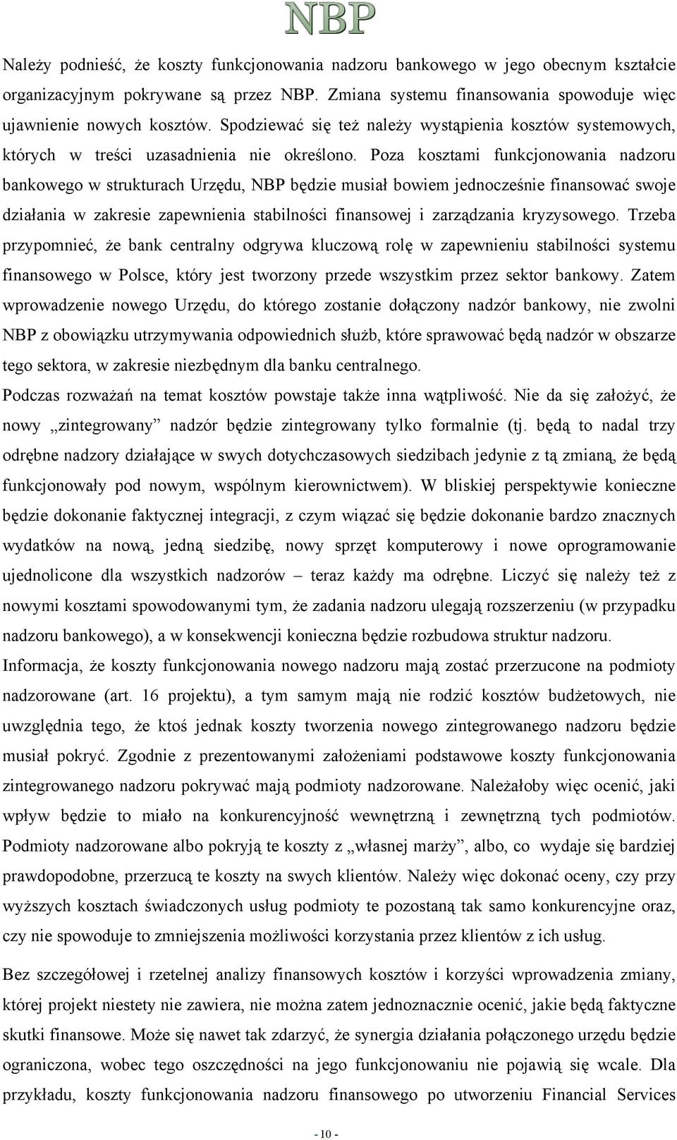 Poza kosztami funkcjonowania nadzoru bankowego w strukturach Urzędu, NBP będzie musiał bowiem jednocześnie finansować swoje działania w zakresie zapewnienia stabilności finansowej i zarządzania