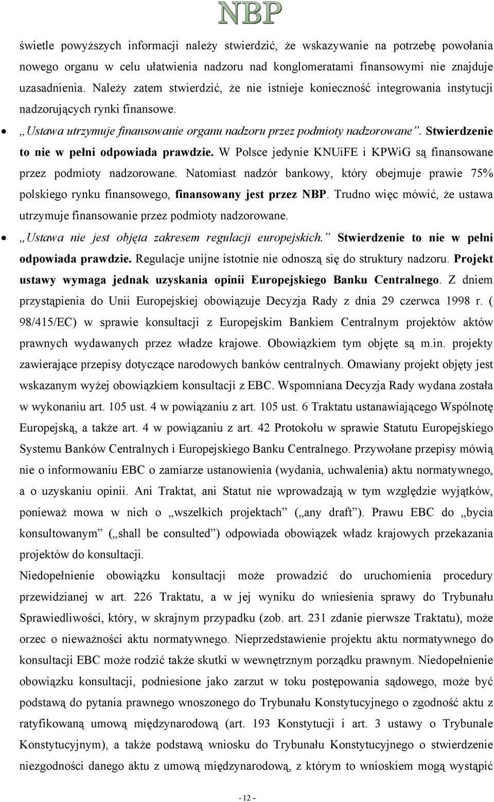 Stwierdzenie to nie w pełni odpowiada prawdzie. W Polsce jedynie KNUiFE i KPWiG są finansowane przez podmioty nadzorowane.