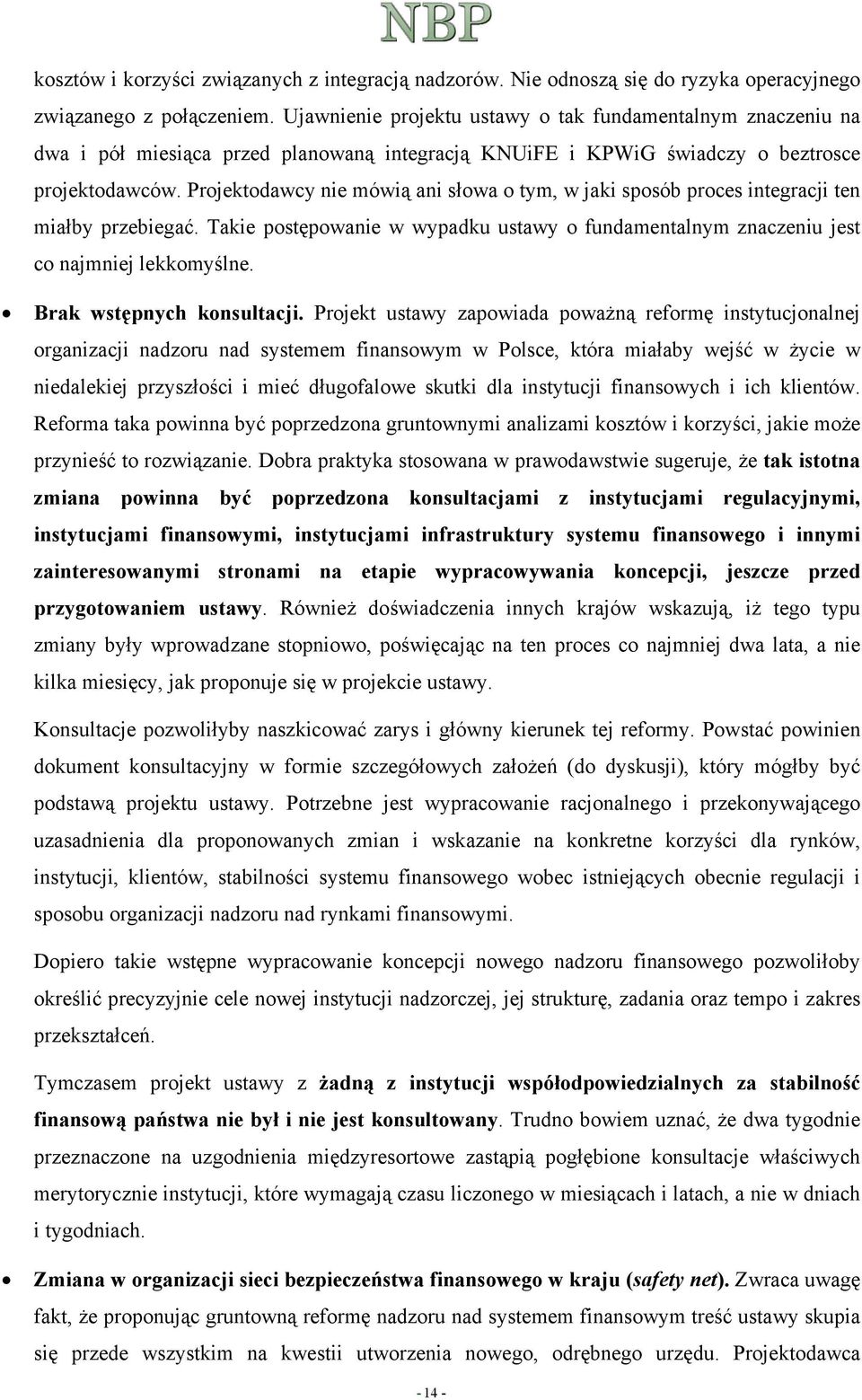 Projektodawcy nie mówią ani słowa o tym, w jaki sposób proces integracji ten miałby przebiegać. Takie postępowanie w wypadku ustawy o fundamentalnym znaczeniu jest co najmniej lekkomyślne.