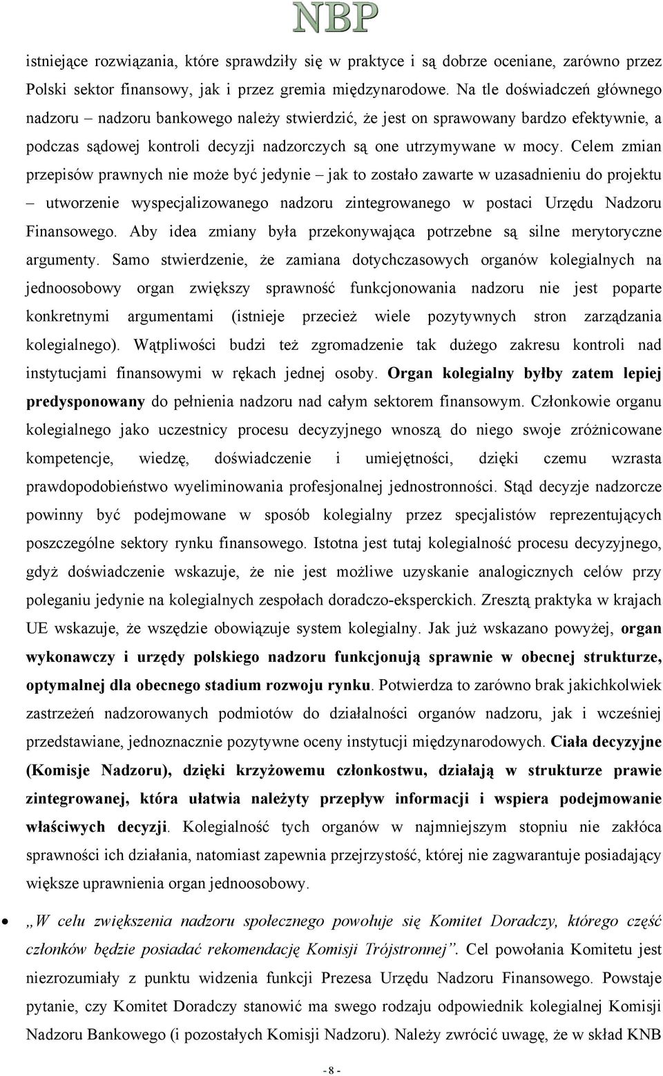 Celem zmian przepisów prawnych nie może być jedynie jak to zostało zawarte w uzasadnieniu do projektu utworzenie wyspecjalizowanego nadzoru zintegrowanego w postaci Urzędu Nadzoru Finansowego.