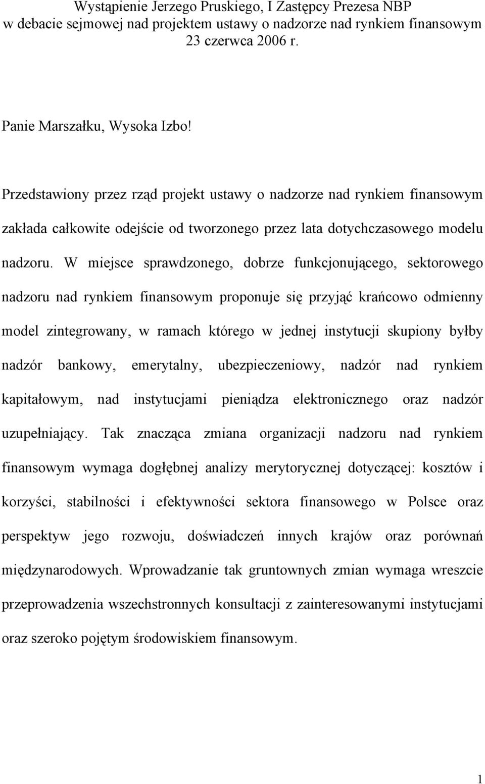 W miejsce sprawdzonego, dobrze funkcjonującego, sektorowego nadzoru nad rynkiem finansowym proponuje się przyjąć krańcowo odmienny model zintegrowany, w ramach którego w jednej instytucji skupiony